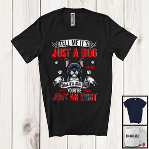 MacnyStore - Personalized Just A Dog You're Just An Idiot; Humorous Custom Name French Bulldog Owner T-Shirt