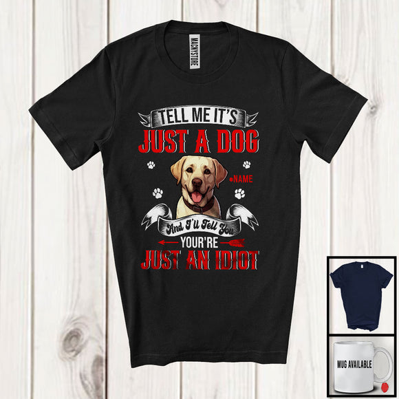 MacnyStore - Personalized Just A Dog You're Just An Idiot; Humorous Custom Name Labrador Retriever Owner T-Shirt