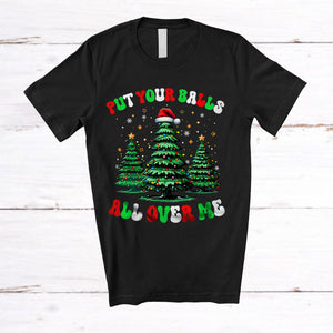 MacnyStore - Put Your Balls All Over Me; Humorous Christmas Trees Santa; Adult Groovy Family Group T-Shirt