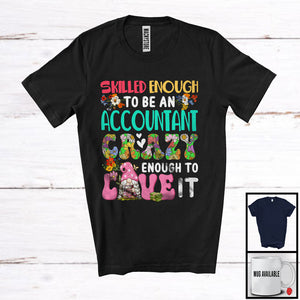 MacnyStore - Skilled Enough To Be An Accountant Love It; Adorable Gnome Lover; Flowers Matching Group T-Shirt