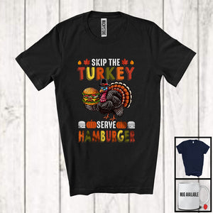 MacnyStore - Skip The Turkey Serve Hamburger; Awesome Thanksgiving Turkey Food Lover; Dinner Family Group T-Shirt