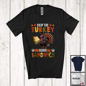 MacnyStore - Skip The Turkey Serve Sandwich; Awesome Thanksgiving Turkey Food Lover; Dinner Family Group T-Shirt