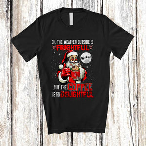 MacnyStore - The Weather Outside is Frightful Coffee is So Delightful; Joyful Christmas Santa Drinking Drunker T-Shirt