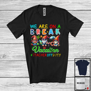 MacnyStore - We Are On A Break Vacation, Cheerful Summer Teacher Group, Gnomes Gnomies On Beach T-Shirt