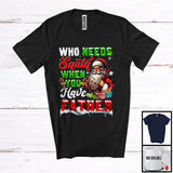 MacnyStore - Who Needs Santa When You Have Father; Sarcastic Christmas Santa; X-mas Family Group T-Shirt