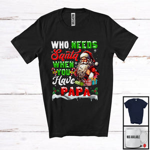 MacnyStore - Who Needs Santa When You Have Papa; Sarcastic Christmas Santa; X-mas Family Group T-Shirt