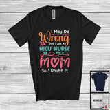 MacnyStore - Wrong But I Am A NICU Nurse And A Mom, Humorous Mother's Day Flowers, Careers Family T-Shirt