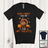 MacnyStore - You Only Like Me For My Breasts, Humorous Thanksgiving Turkey Women, Fall Leaves Pumpkins T-Shirt