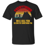 Vintage Retro Everything Will Kill You So Choose Something Fun Funny Camping Shirt Matching Camper Traveler Explorer Camping Gifts T-Shirt - Macnystore