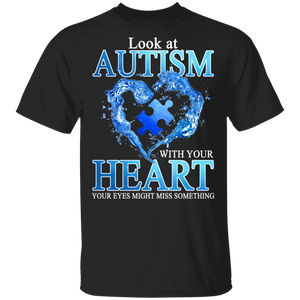 Look At Autism With Your Heart Your Eyes Might Miss Something Autism Awareness Gifts T-Shirt - Macnystore