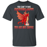 You Can't Make Everyone Happy You Are Not Coffee Funny Fire Dragon Coffee Lover Gifts T-Shirt - Macnystore