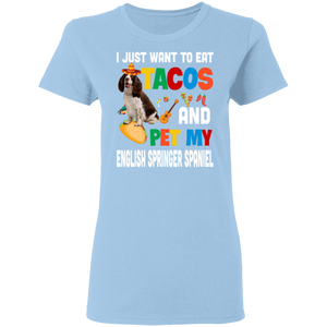 I Just Want To Eat Tacos And Pet My English Springer Spaniel Mexican Gifts Ladies T-Shirt - Macnystore