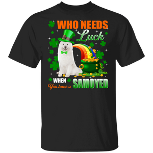 Who Needs Luck When You Have A Samoyed  Patricks Day T-Shirt - Macnystore