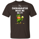 The Shenanigator Made Me Do It St Patrick's Day Shananigator Gifts T-Shirt - Macnystore