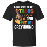 I Just Want To Eat Tacos And Pet My Greyhound Mexican Gifts T-Shirt - Macnystore