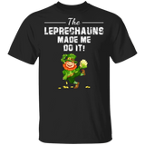 The Leprechauns Made Me Do It Funny St Patrick's Day Gifts T-Shirt - Macnystore