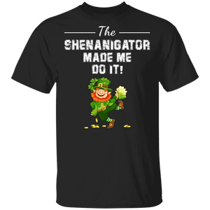 The Shenanigator Made Me Do It St Patrick's Day Shananigator Gifts T-Shirt - Macnystore