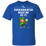 The Shenanigator Made Me Do It St Patrick's Day Shananigator Gifts T-Shirt - Macnystore