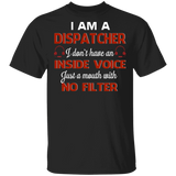 I Am A Dispatcher I Just A Mouth With No Filter Dispatcher Lover Gifts T-Shirt - Macnystore