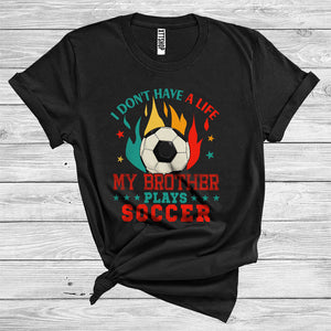 MacnyStore - I Don't Have A Life My Brother Plays Soccer Cool Sport Family Soccer Player Coach Lover T-Shirt